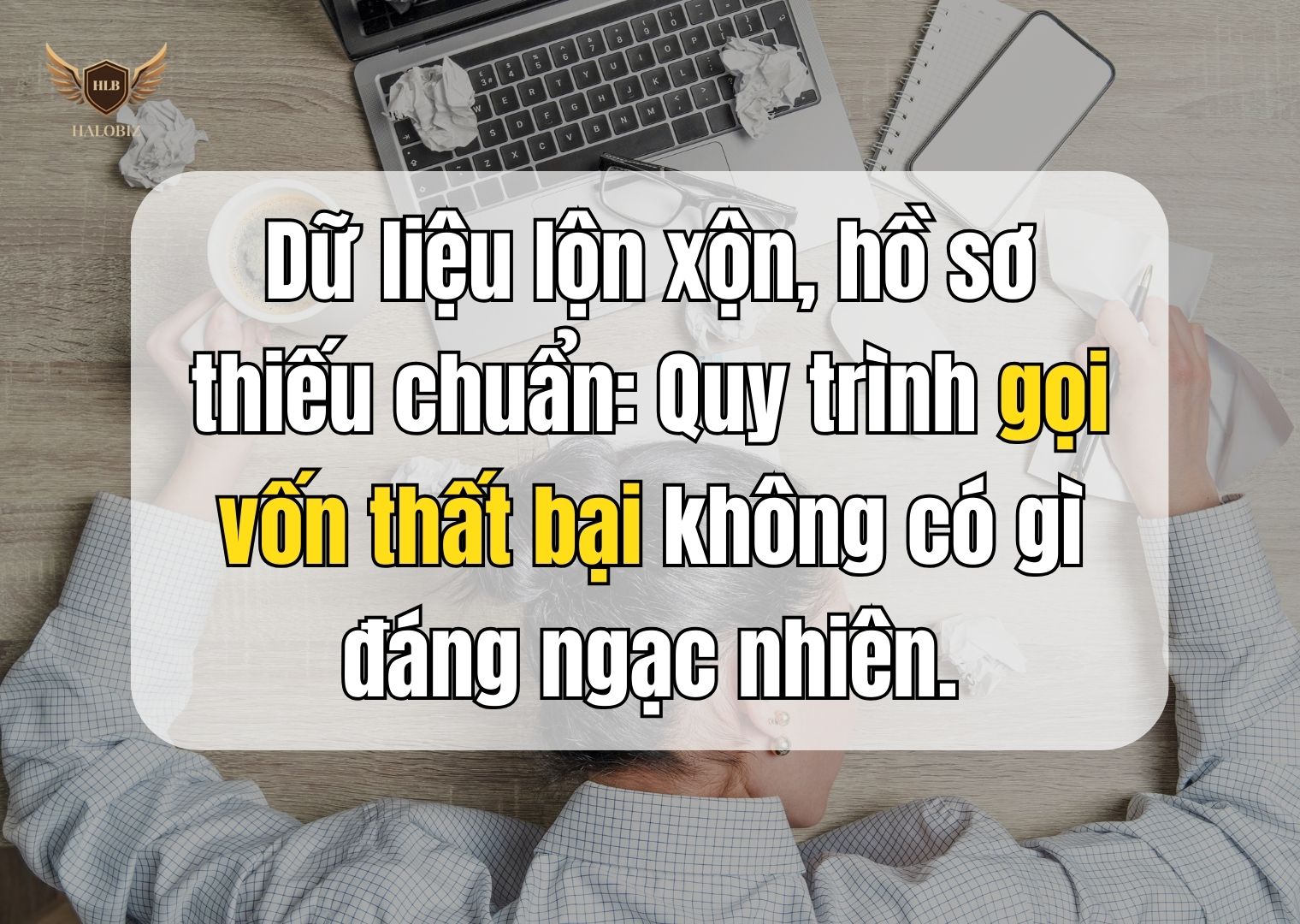 Dữ liệu lộn xộn, hồ sơ thiếu chuẩn: Quy trình gọi vốn thất bại không có gì đáng ngạc nhiên.