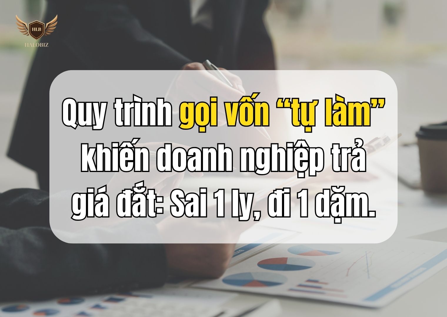 Quy trình gọi vốn “tự làm” khiến doanh nghiệp trả giá đắt: Sai 1 ly, đi 1 dặm.