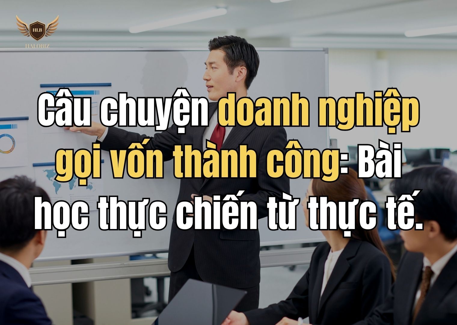Câu chuyện doanh nghiệp gọi vốn thành công: Bài học thực chiến từ thực tế.