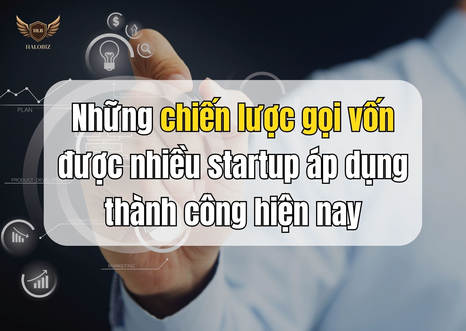 Những chiến lược gọi vốn được nhiều startup áp dụng thành công hiện nay