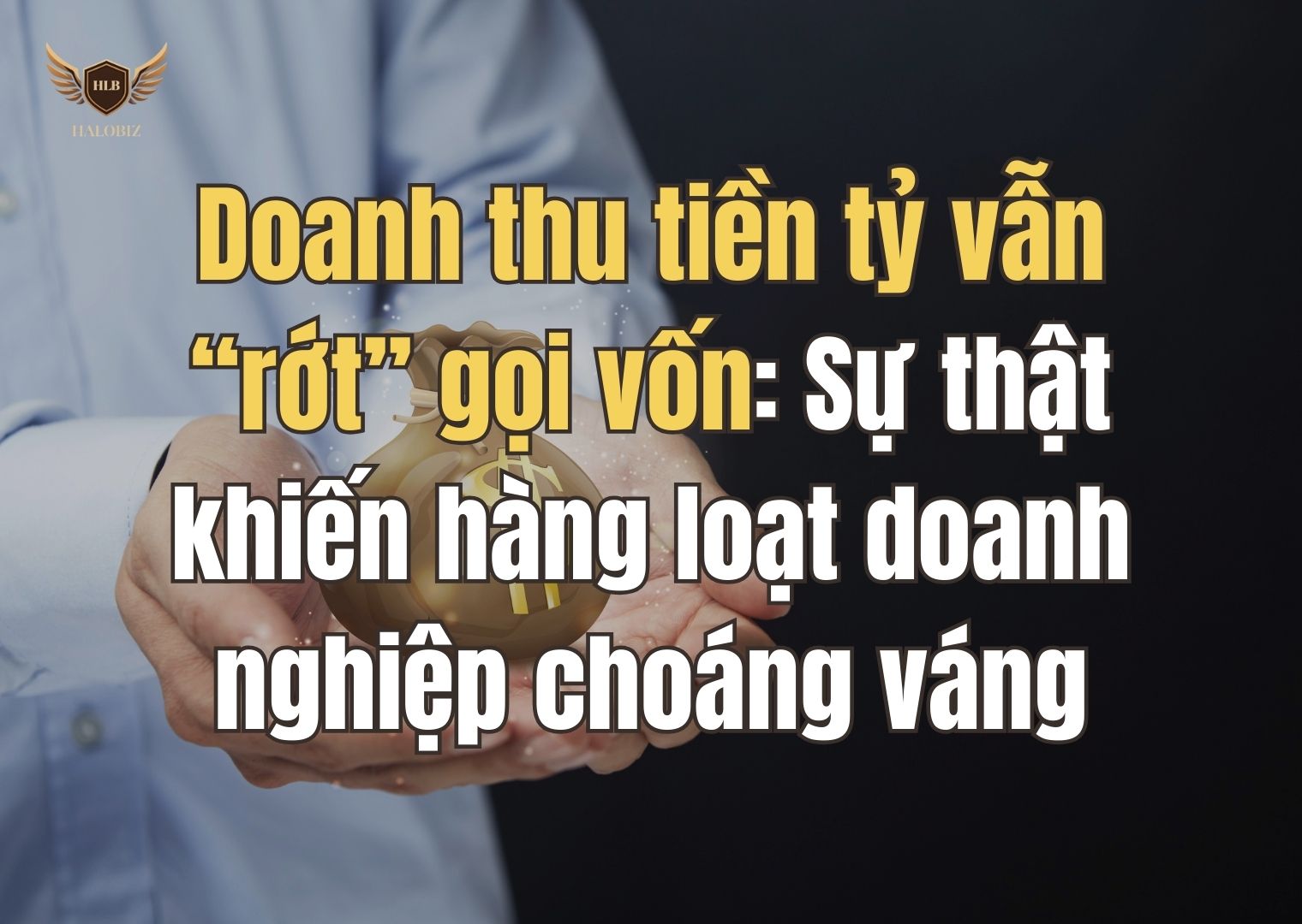 Doanh thu tiền tỷ vẫn “rớt” gọi vốn: Sự thật khiến hàng loạt doanh nghiệp choáng váng