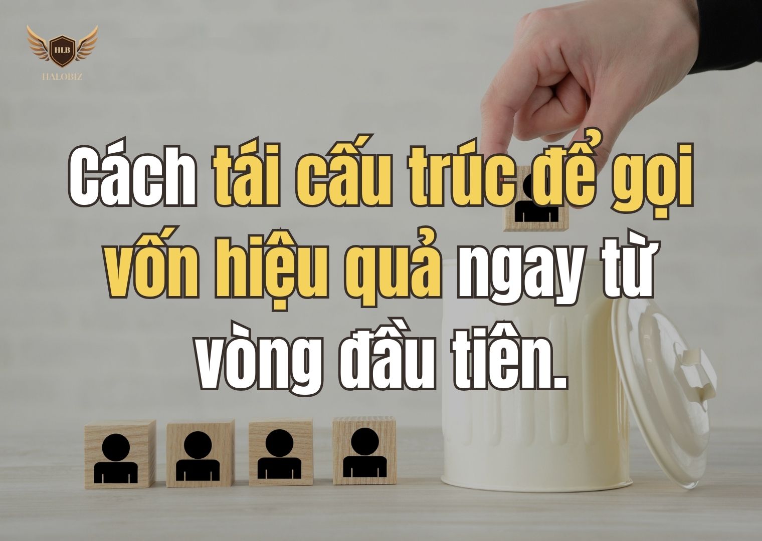 Cách tái cấu trúc để gọi vốn hiệu quả ngay từ vòng đầu tiên.