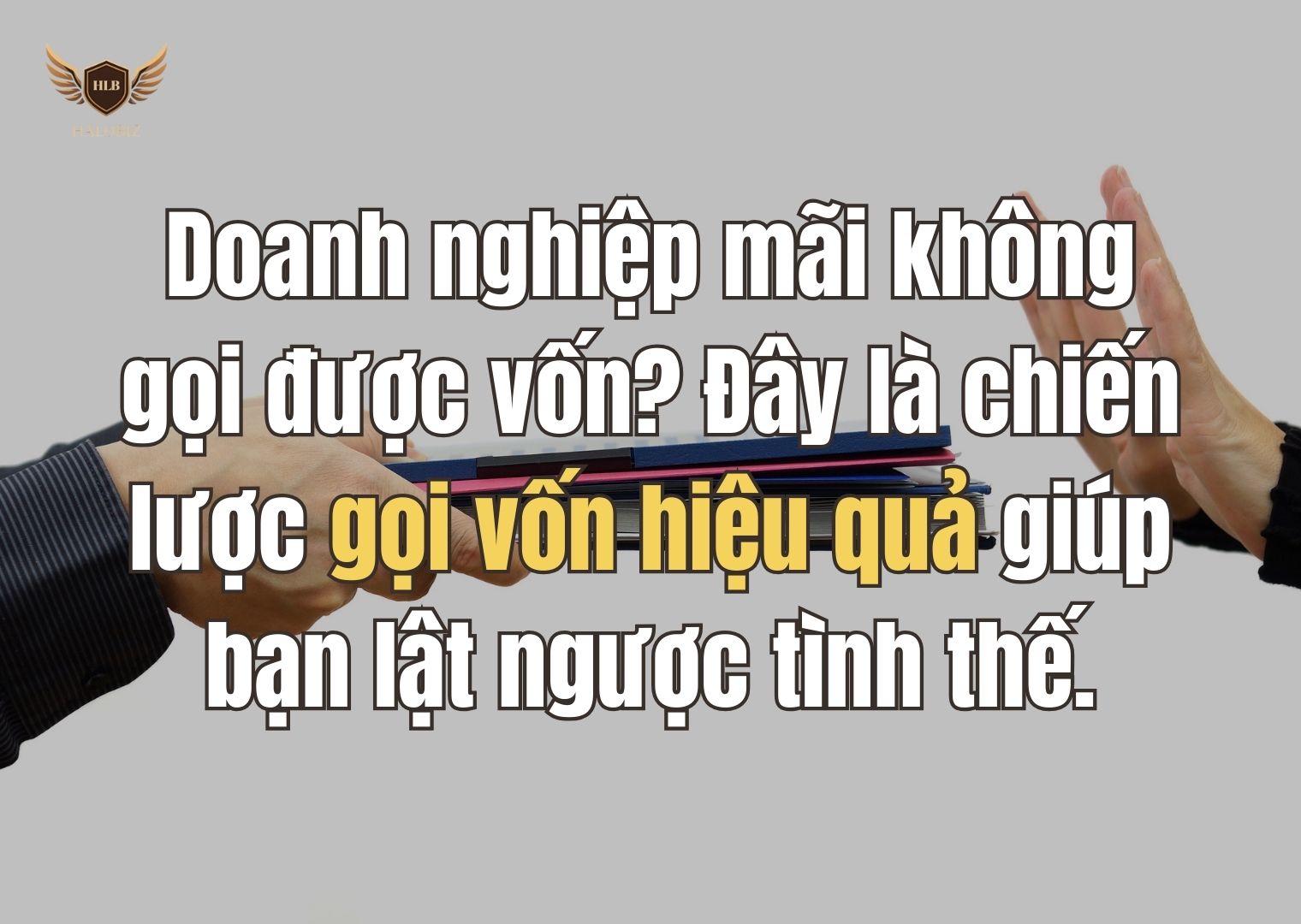 Doanh nghiệp mãi không gọi được vốn? Đây là chiến lược gọi vốn hiệu quả giúp bạn lật ngược tình thế.