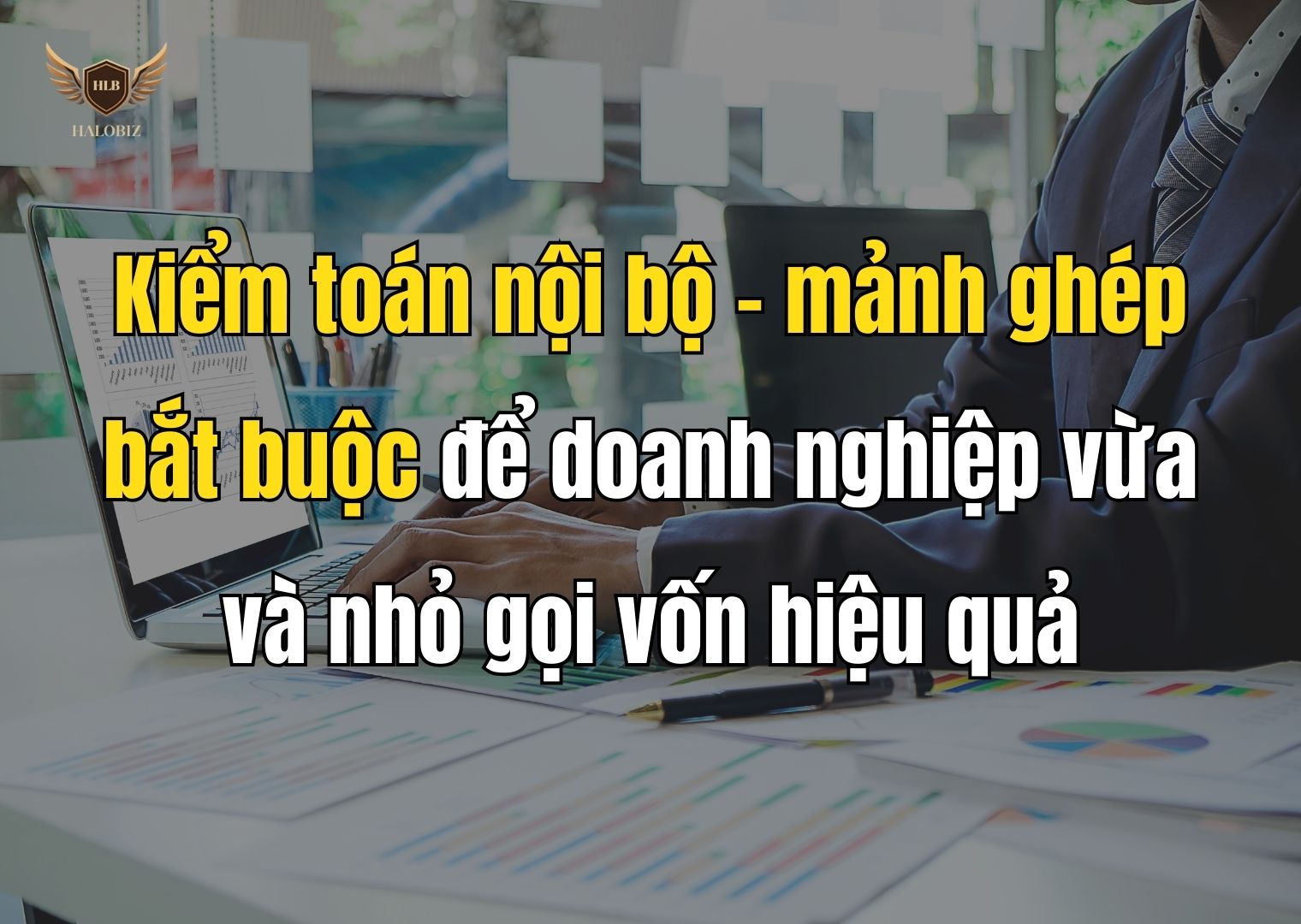 Kiểm toán nội bộ – mảnh ghép bắt buộc để doanh nghiệp vừa và nhỏ gọi vốn hiệu quả