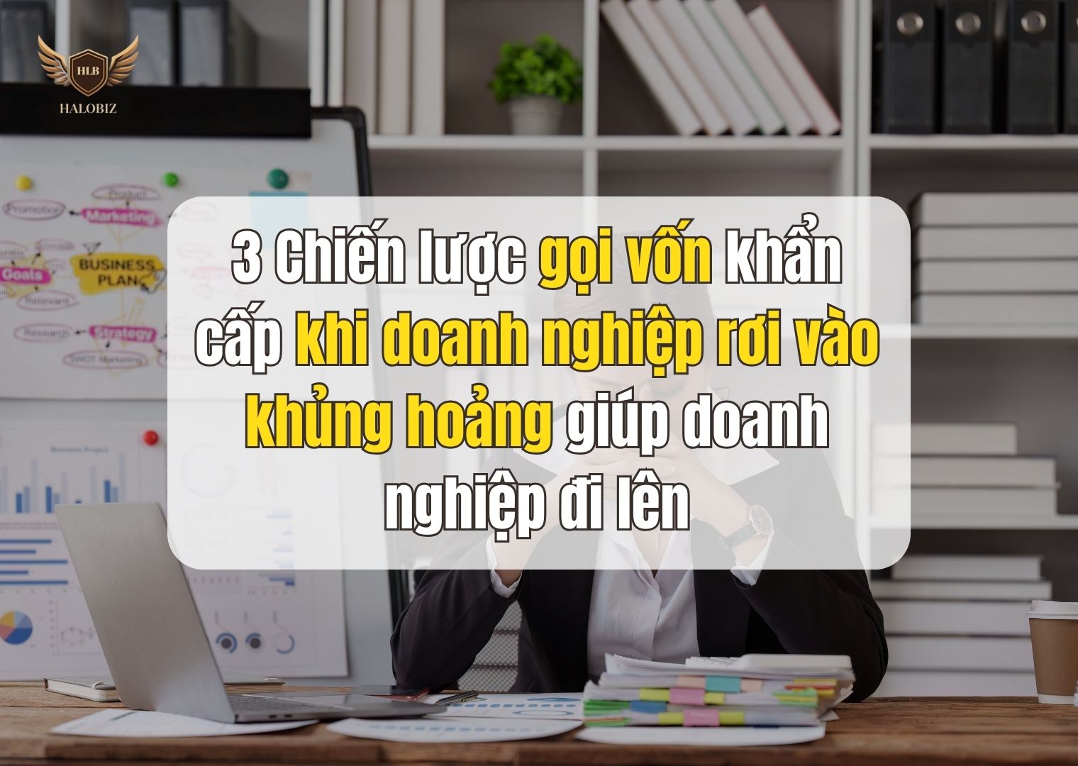 3 Chiến lược gọi vốn khẩn cấp khi doanh nghiệp rơi vào khủng hoảng giúp doanh nghiệp đi lên