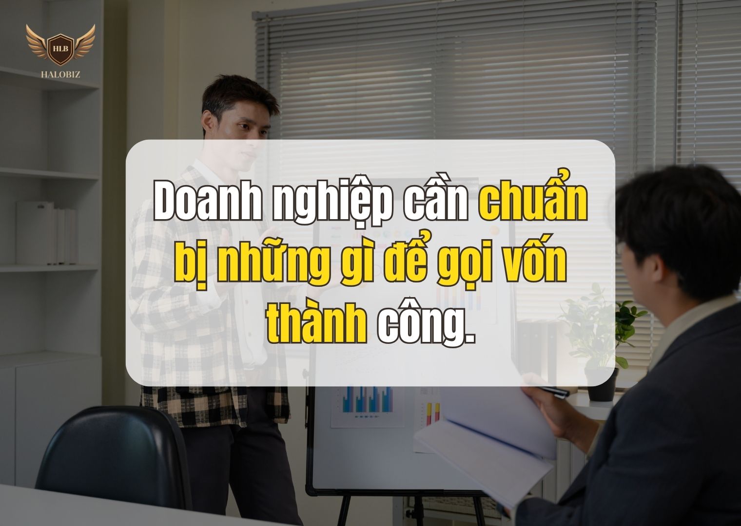 Doanh nghiệp cần chuẩn bị những gì để gọi vốn thành công.