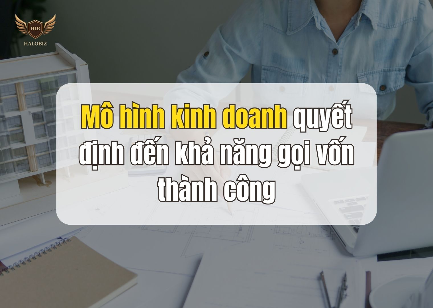 Mô hình kinh doanh quyết định đến khả năng gọi vốn thành công