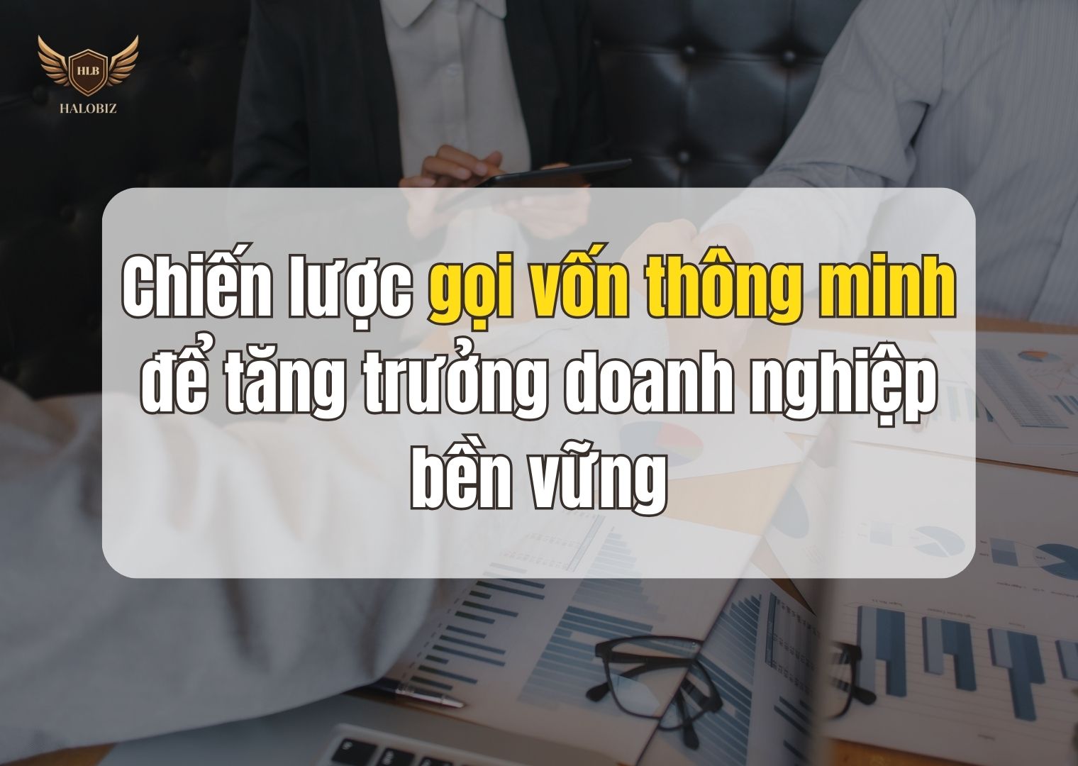 Chiến lược gọi vốn thông minh để tăng trưởng doanh nghiệp bền vững