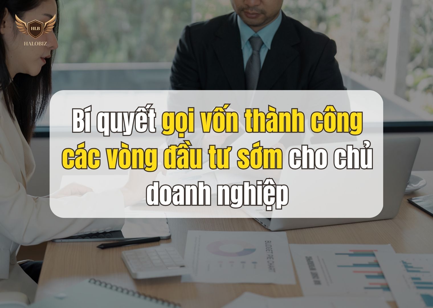 Bí quyết gọi vốn thành công các vòng đầu tư sớm cho chủ doanh nghiệp