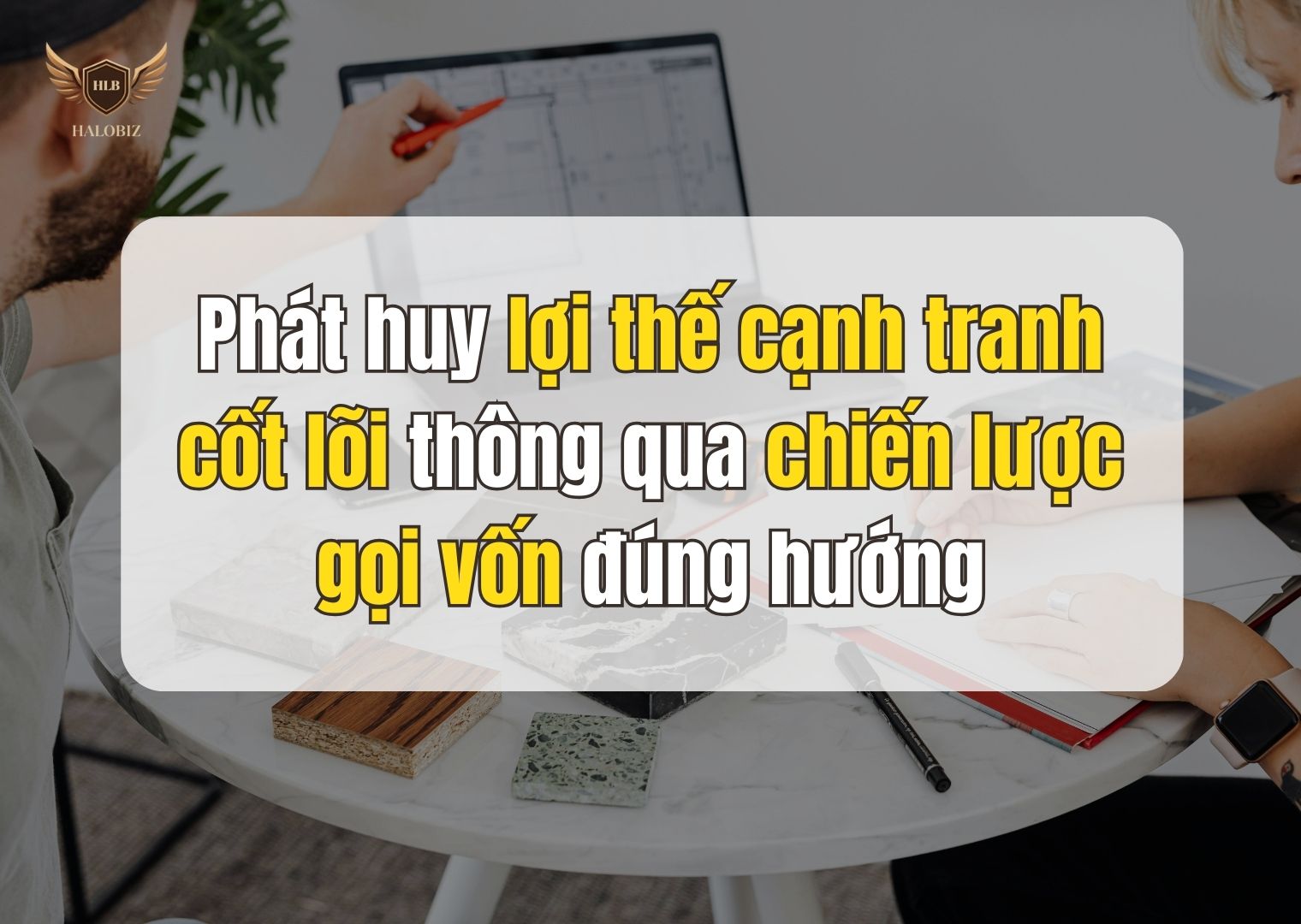 Phát huy lợi thế cạnh tranh cốt lõi thông qua chiến lược gọi vốn đúng hướng