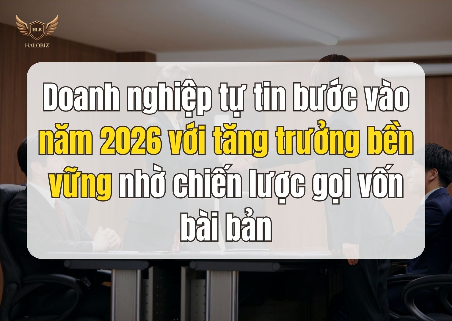 Doanh nghiệp tự tin bước vào năm 2026 với tăng trưởng bền vững nhờ chiến lược gọi vốn bài bản