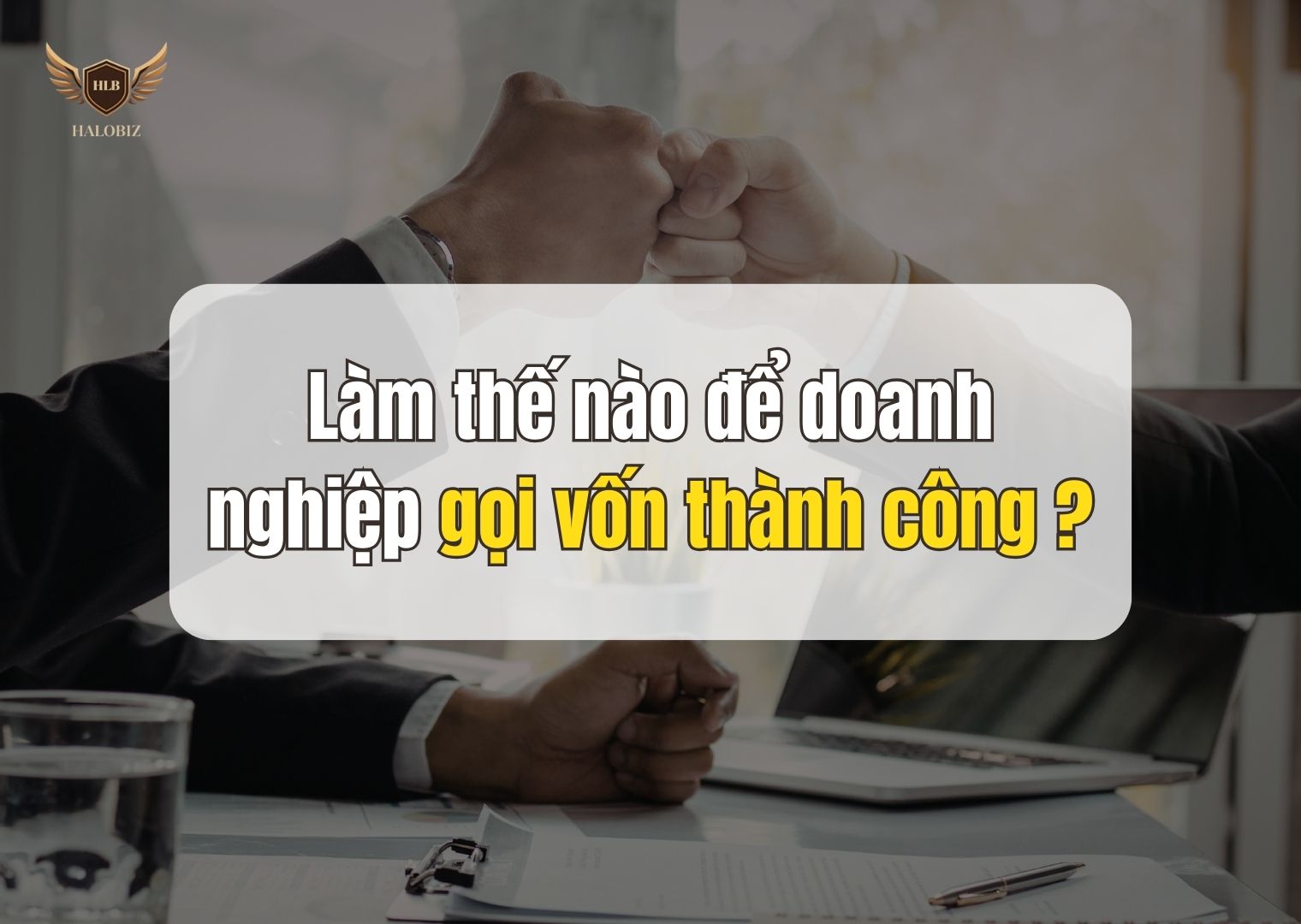 Làm thế nào để doanh nghiệp gọi vốn thành công?