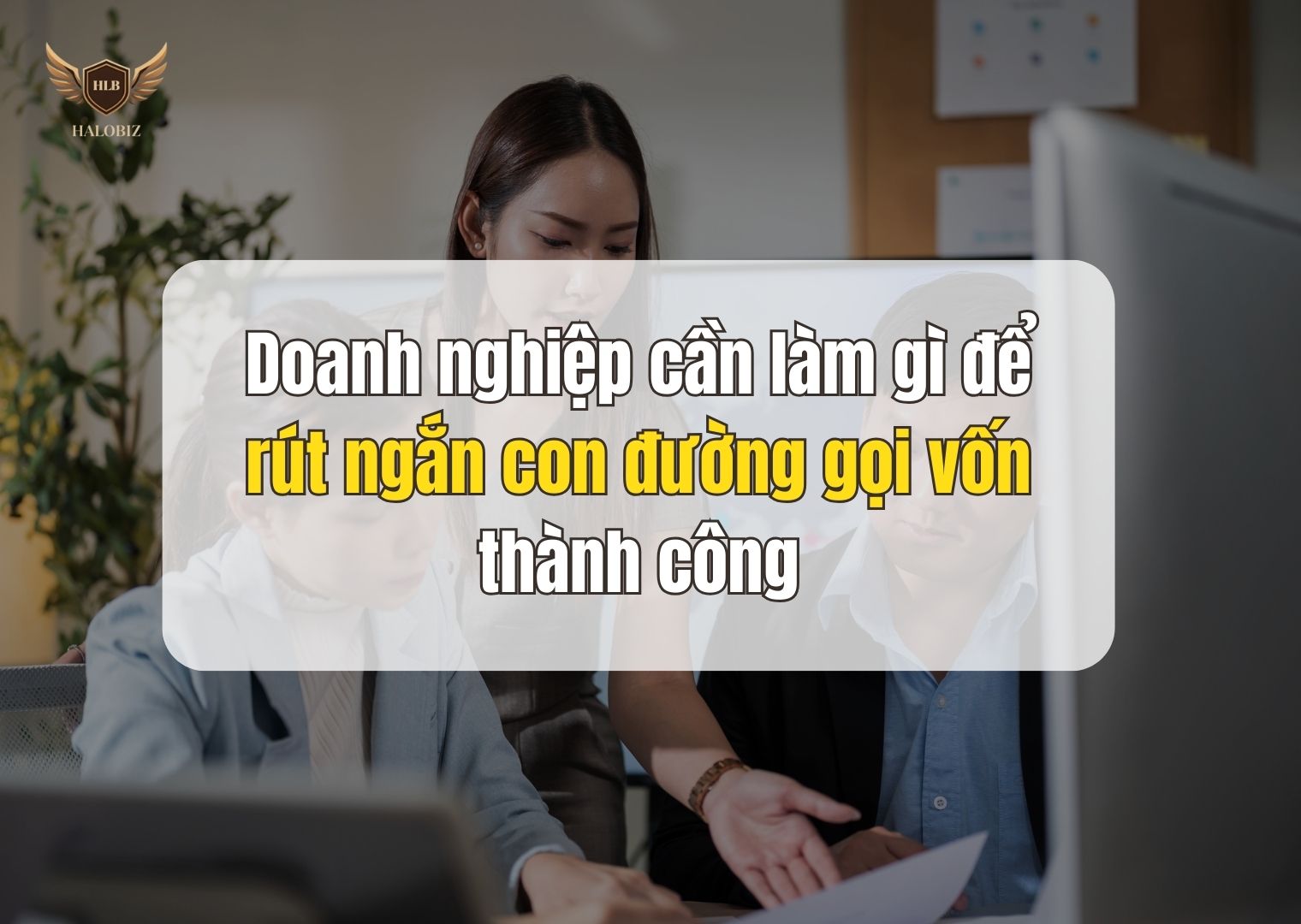 Doanh nghiệp cần làm gì để rút ngắn con đường gọi vốn thành công