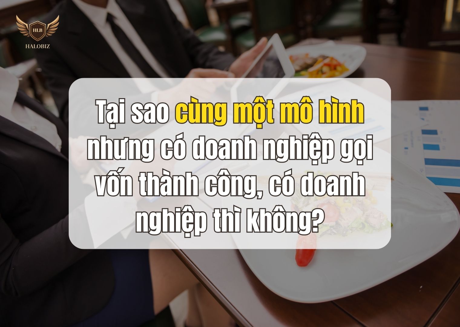 Tại sao cùng một mô hình nhưng có doanh nghiệp gọi vốn thành công, có doanh nghiệp thì không?