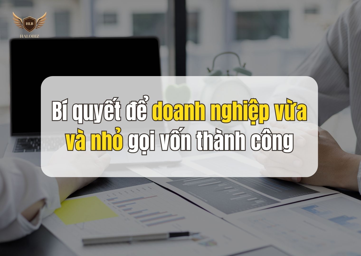 Bí quyết để doanh nghiệp vừa và nhỏ gọi vốn thành công