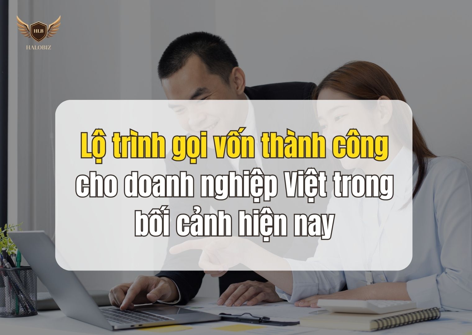 Lộ trình gọi vốn thành công cho doanh nghiệp Việt trong bối cảnh hiện nay