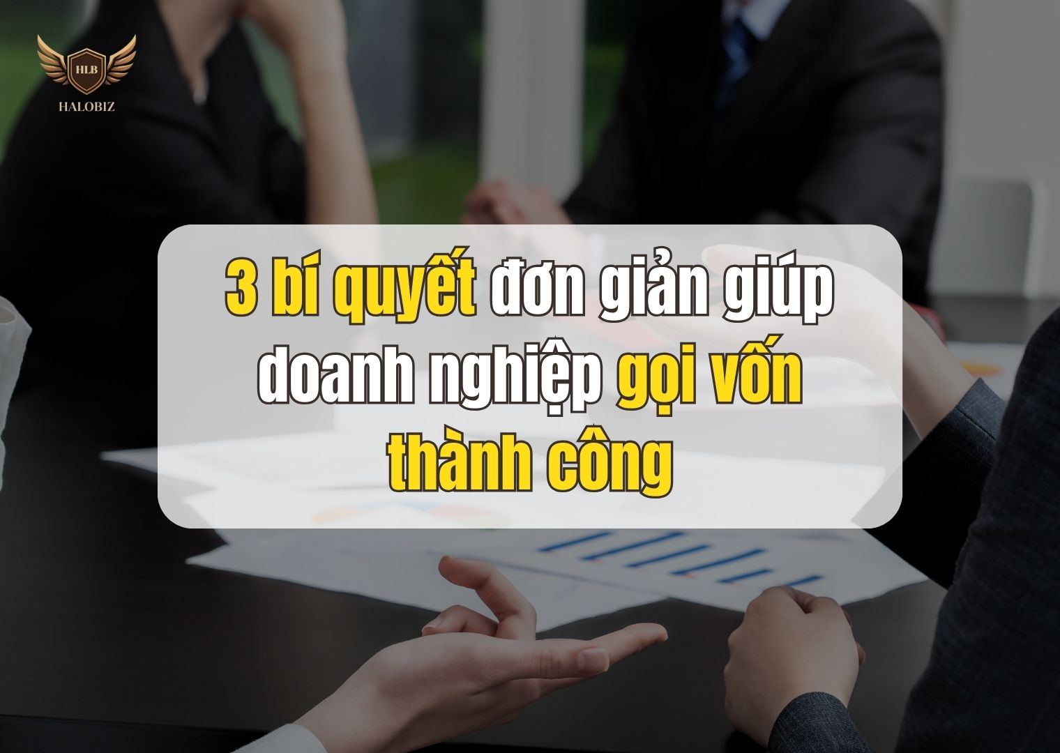 3 bí quyết đơn giản giúp doanh nghiệp gọi vốn thành công