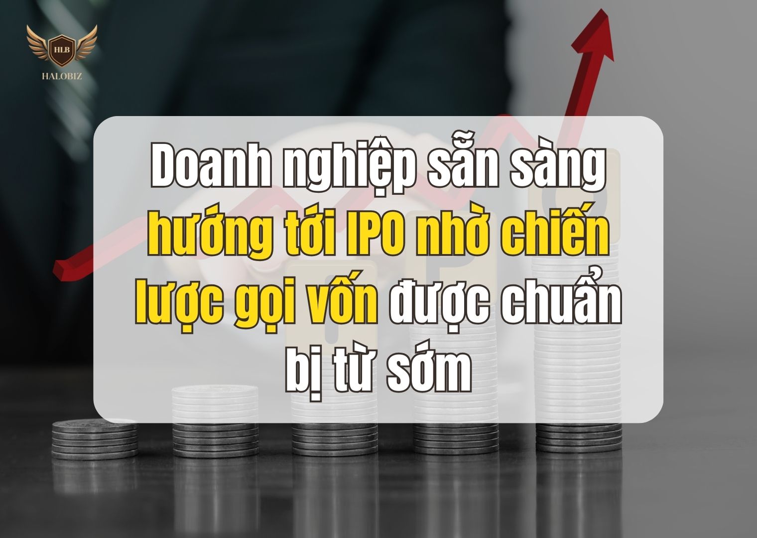 Doanh nghiệp sẵn sàng hướng tới IPO nhờ chiến lược gọi vốn được chuẩn bị từ sớm