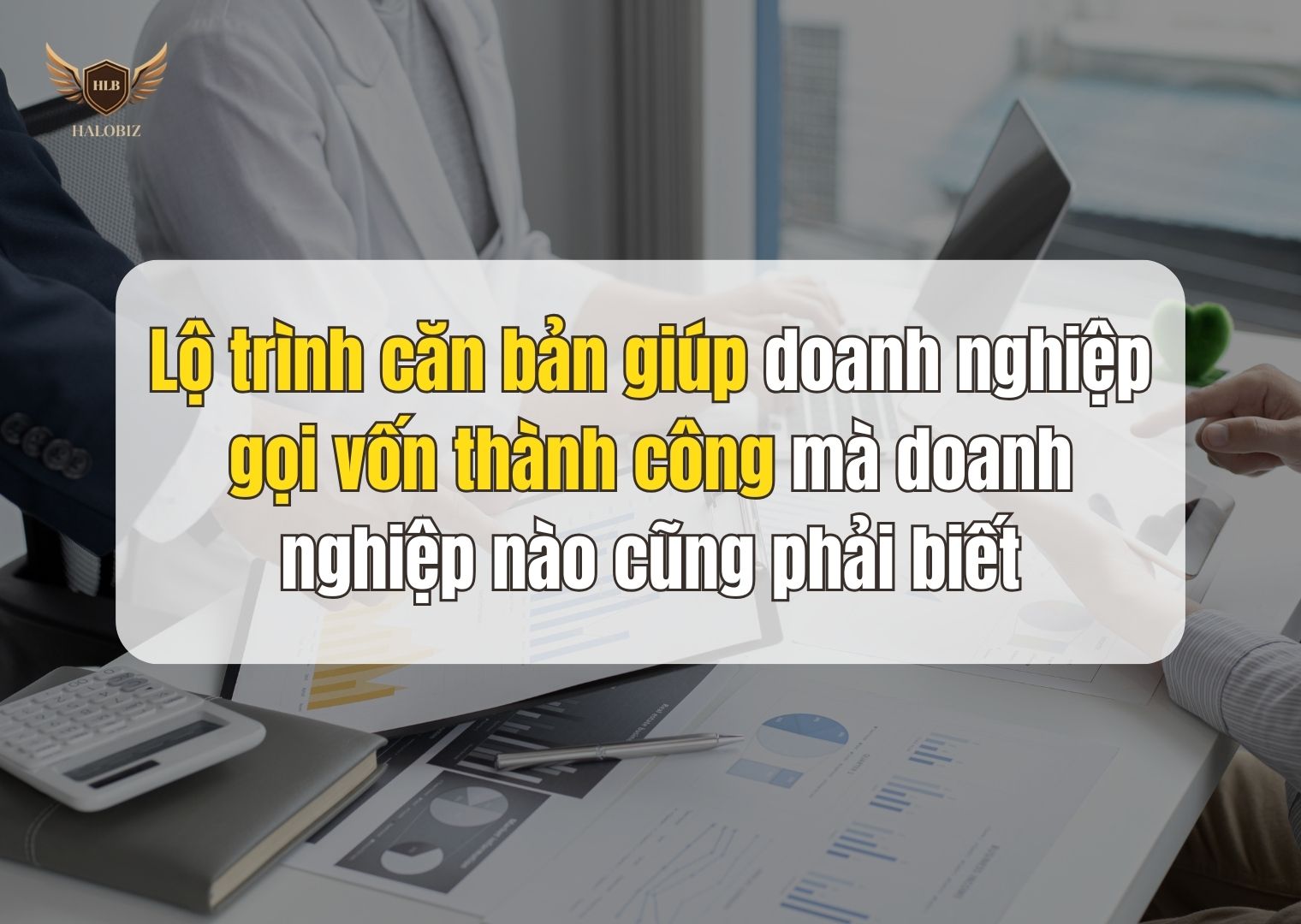 Lộ trình căn bản giúp doanh nghiệp gọi vốn thành công mà doanh nghiệp nào cũng phải biết