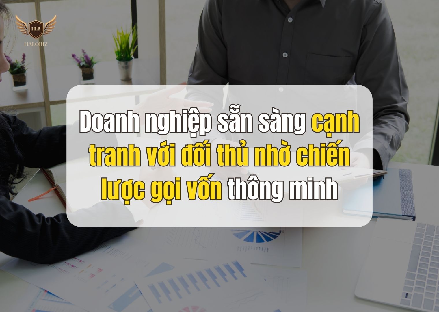 Doanh nghiệp sẵn sàng cạnh tranh với đối thủ nhờ chiến lược gọi vốn thông minh