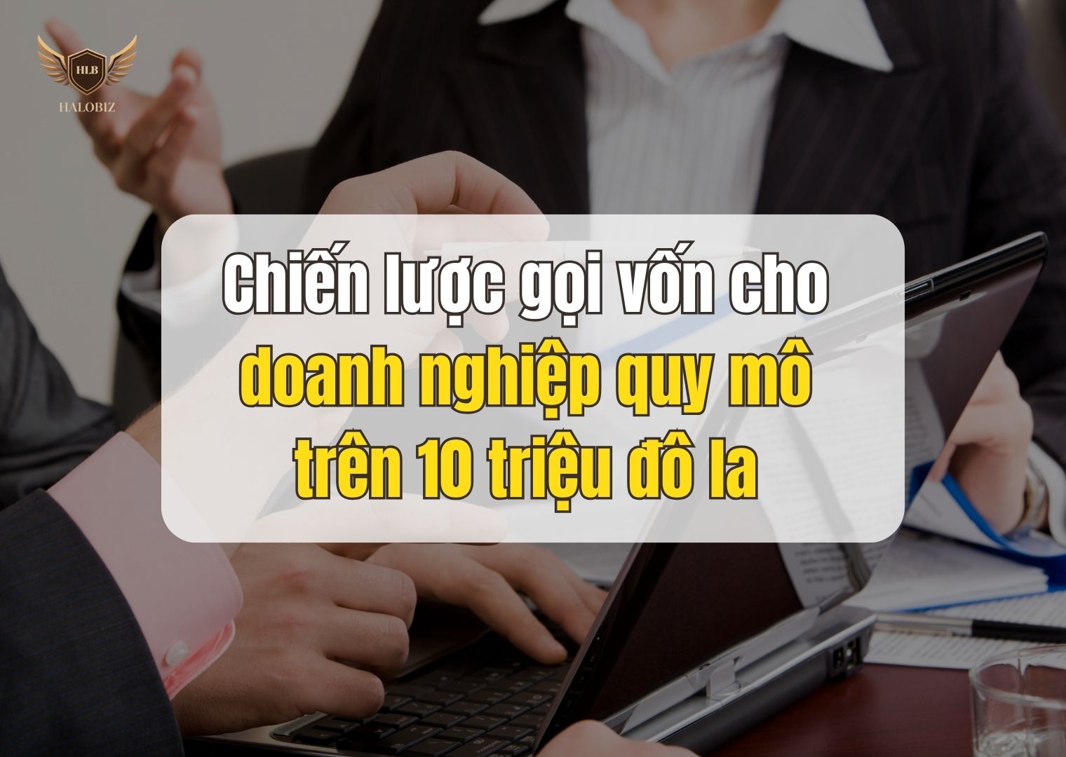 Chiến lược gọi vốn cho doanh nghiệp quy mô trên 10 triệu đô la