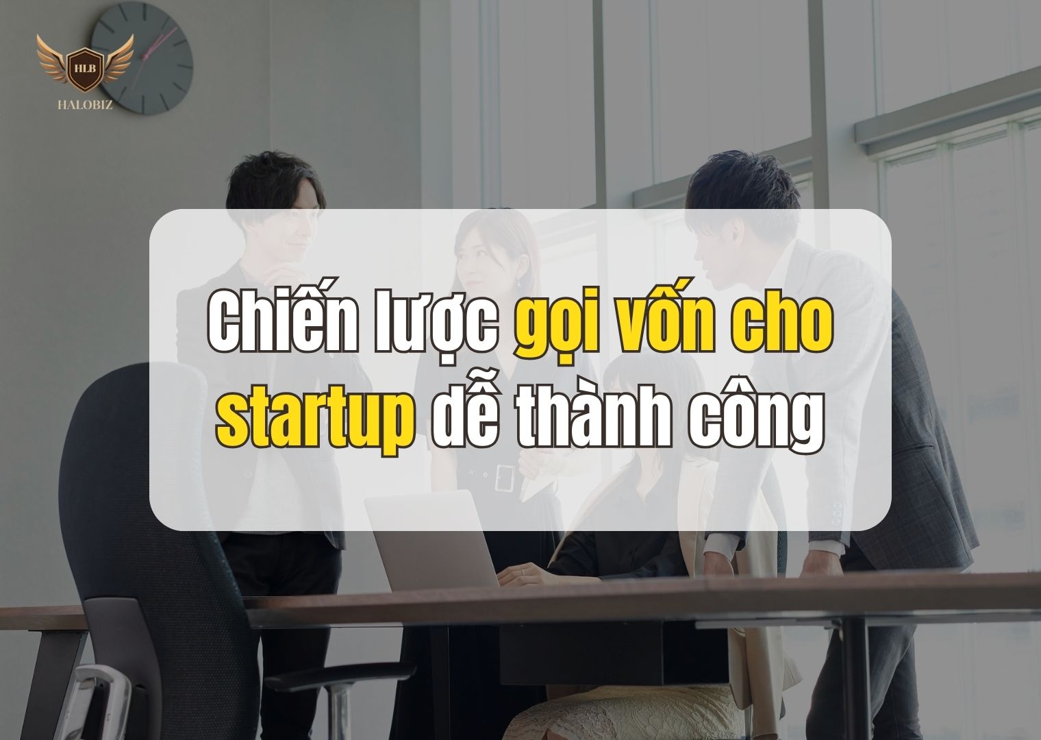Chiến lược gọi vốn cho startup dễ thành công