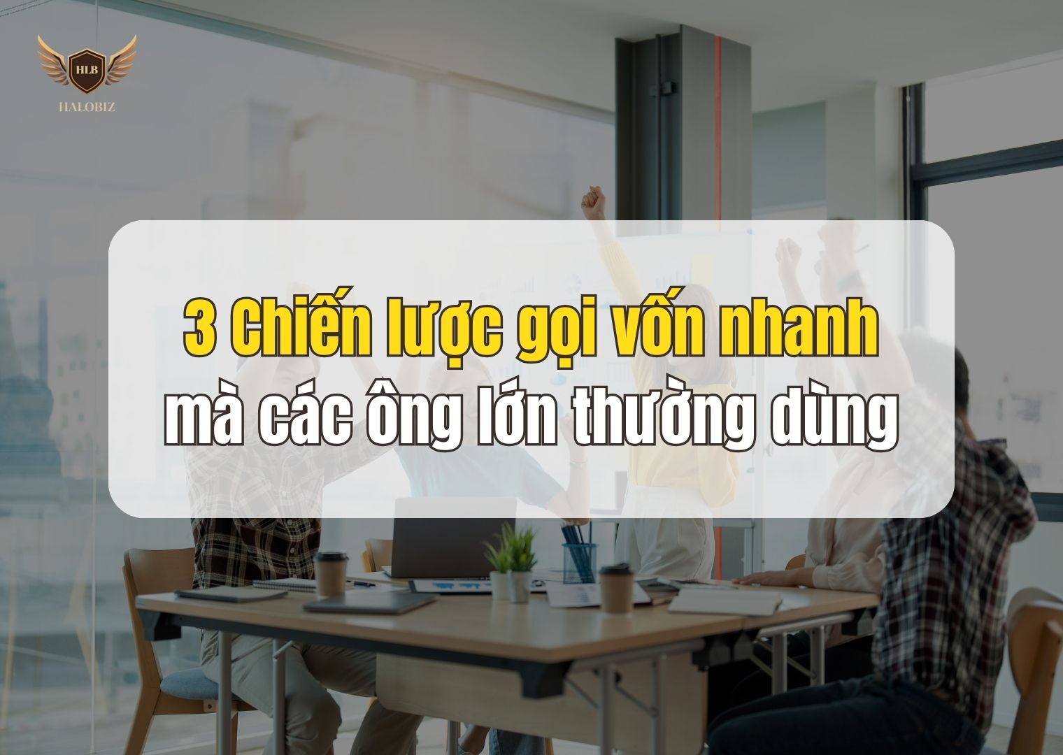 3 Chiến lược gọi vốn nhanh mà các ông lớn thường dùng
