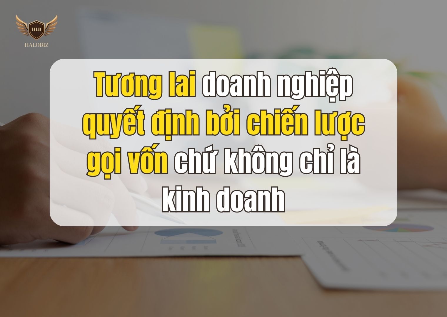 Tương lai doanh nghiệp quyết định bởi chiến lược gọi vốn chứ không chỉ là kinh doanh