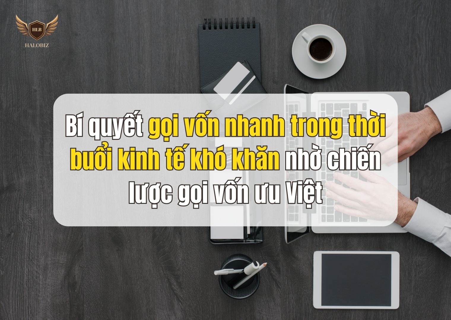 Bí quyết gọi vốn nhanh trong thời buổi kinh tế khó khăn nhờ chiến lược gọi vốn ưu Việt