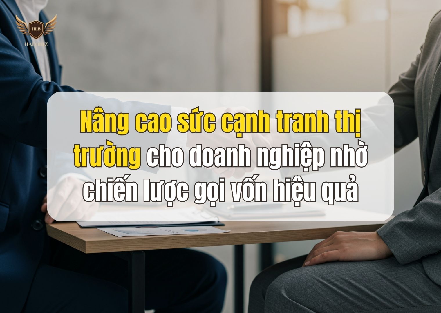 Nâng cao sức cạnh tranh thị trường cho doanh nghiệp nhờ chiến lược gọi vốn hiệu quả