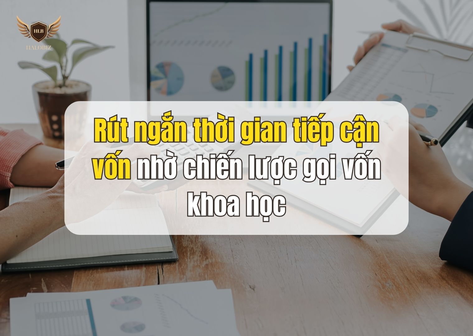 Rút ngắn thời gian tiếp cận vốn nhờ chiến lược gọi vốn khoa học