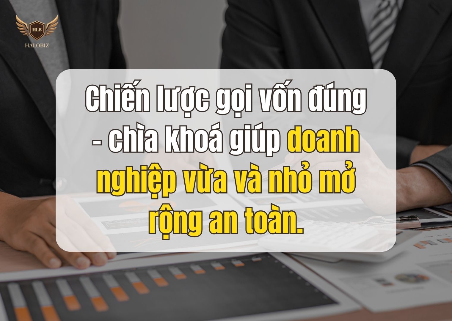 Chiến lược gọi vốn đúng - chìa khoá giúp doanh nghiệp vừa và nhỏ mở rộng an toàn