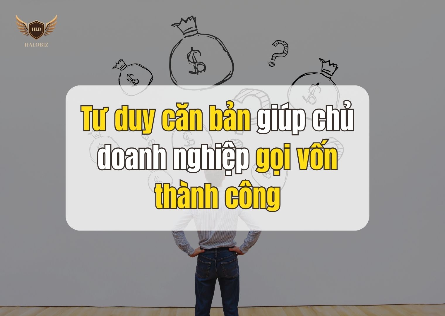 Tư duy căn bản giúp chủ doanh nghiệp gọi vốn thành công