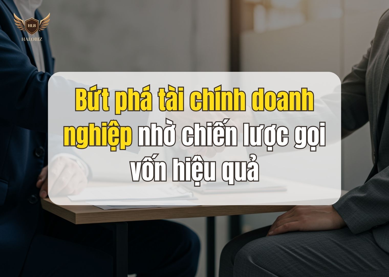 Bứt phá tài chính doanh nghiệp nhờ chiến lược gọi vốn hiệu quả