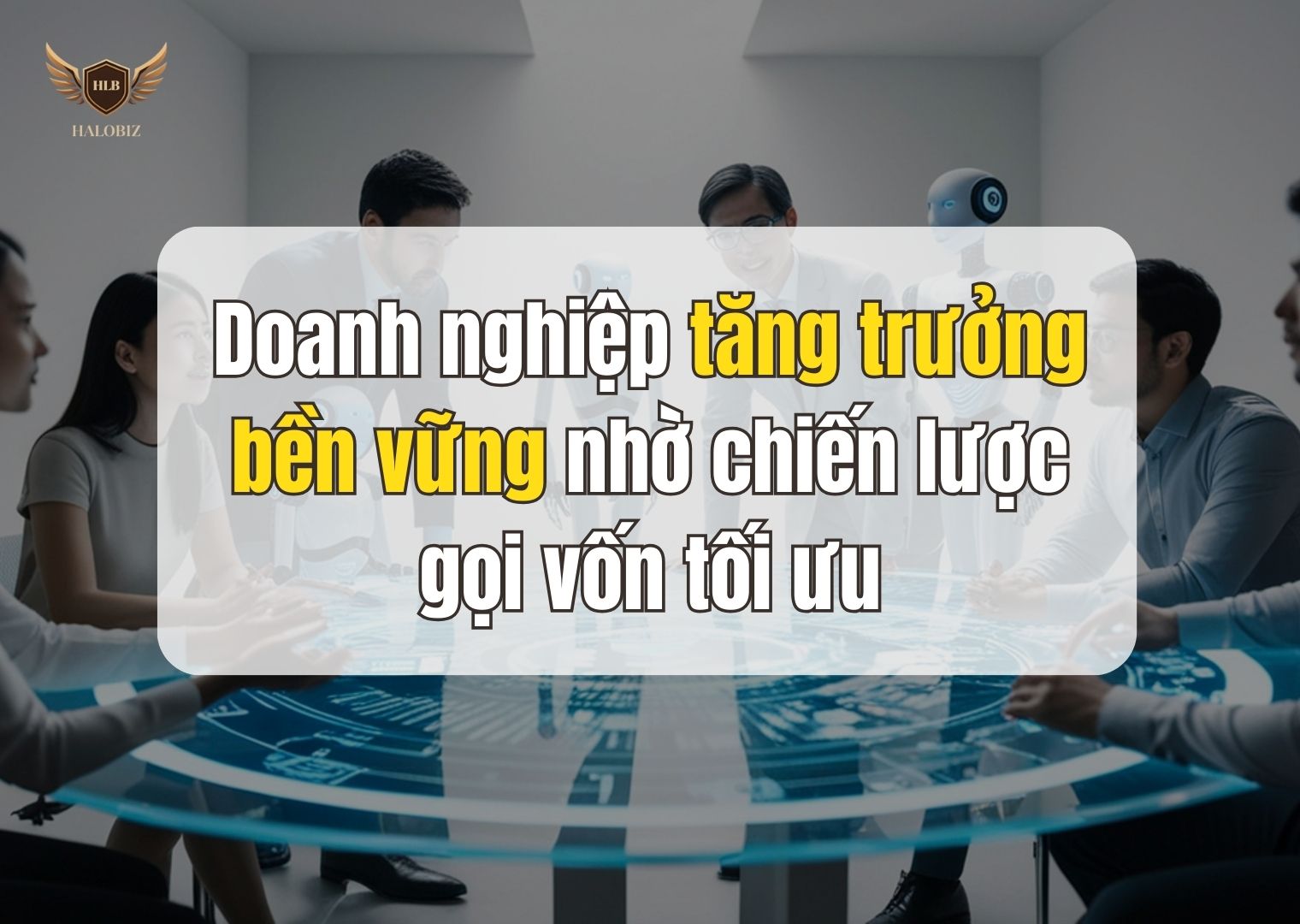 Doanh nghiệp tăng trưởng bền vững nhờ chiến lược gọi vốn tối ưu