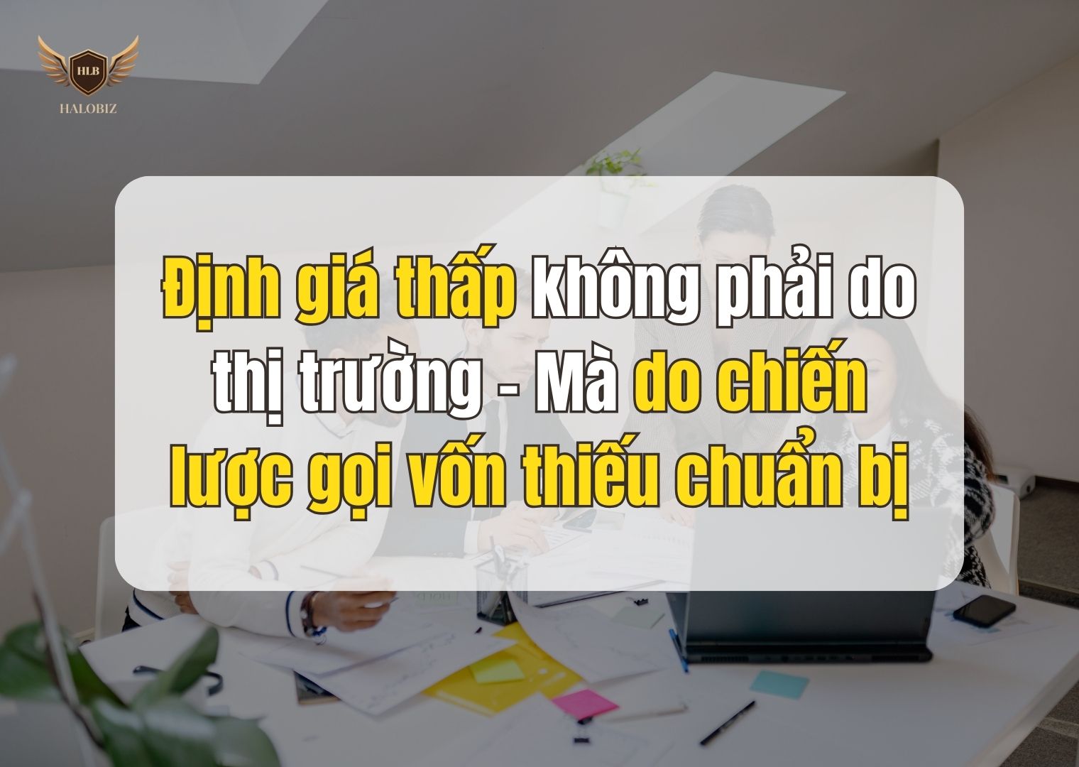 Định giá thấp không phải do thị trường – Mà do chiến lược gọi vốn thiếu chuẩn bị