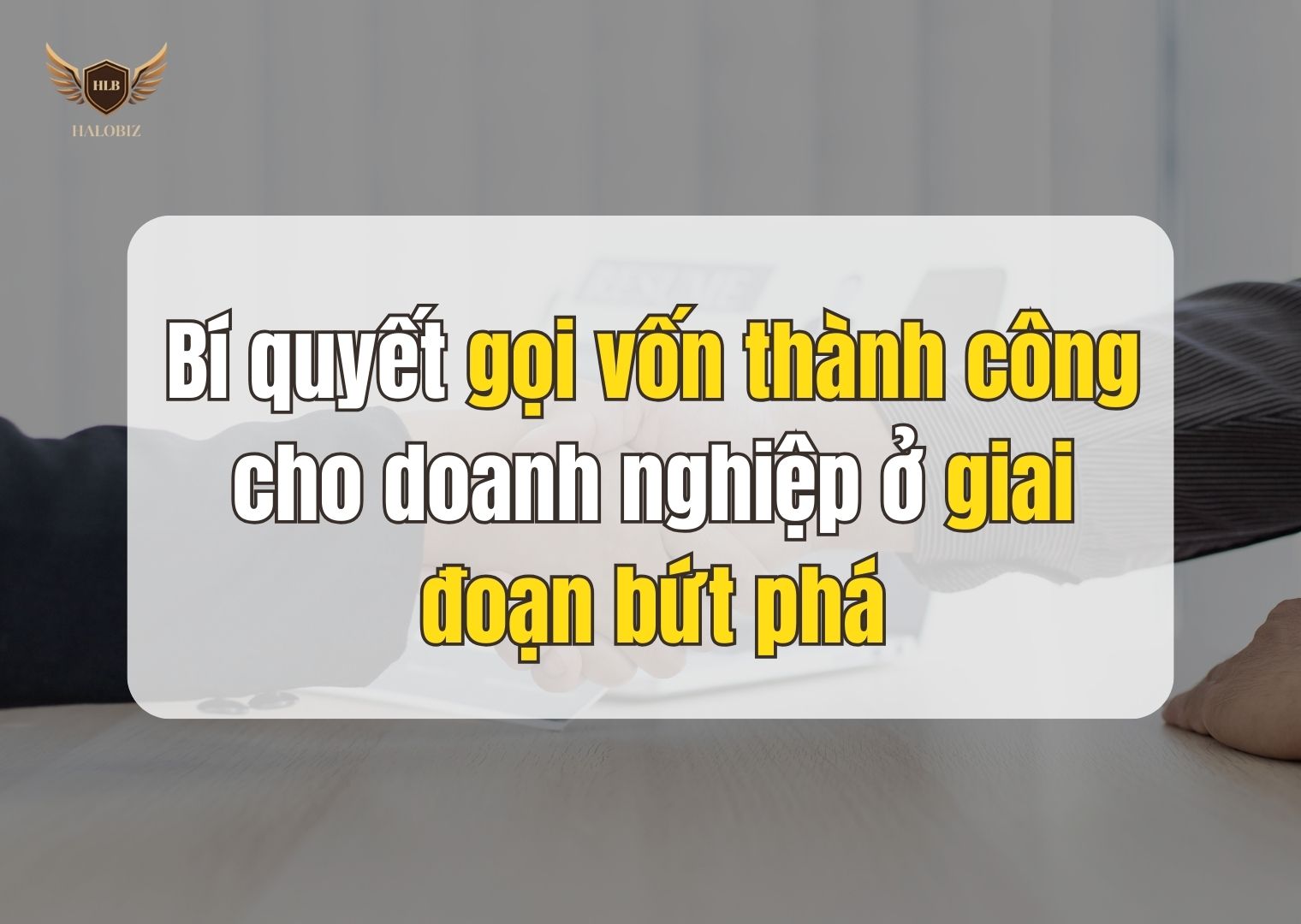 Bí quyết gọi vốn thành công cho doanh nghiệp ở giai đoạn bứt phá