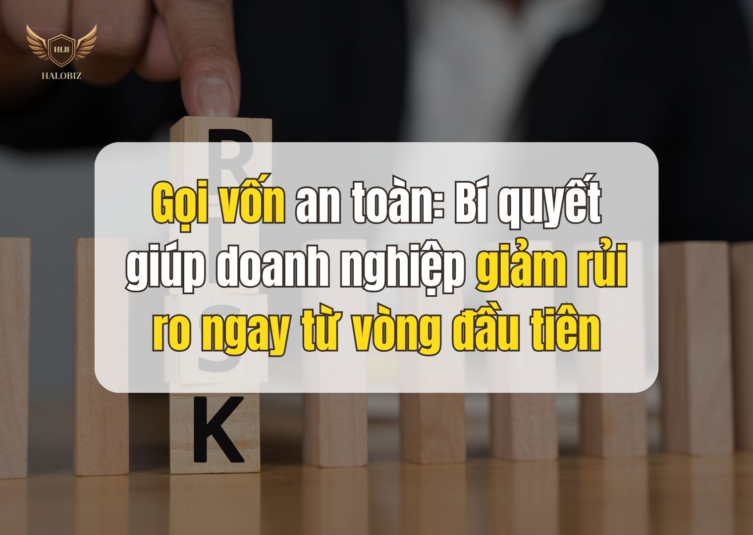 Gọi vốn an toàn: Bí quyết giúp doanh nghiệp giảm rủi ro ngay từ vòng đầu tiên