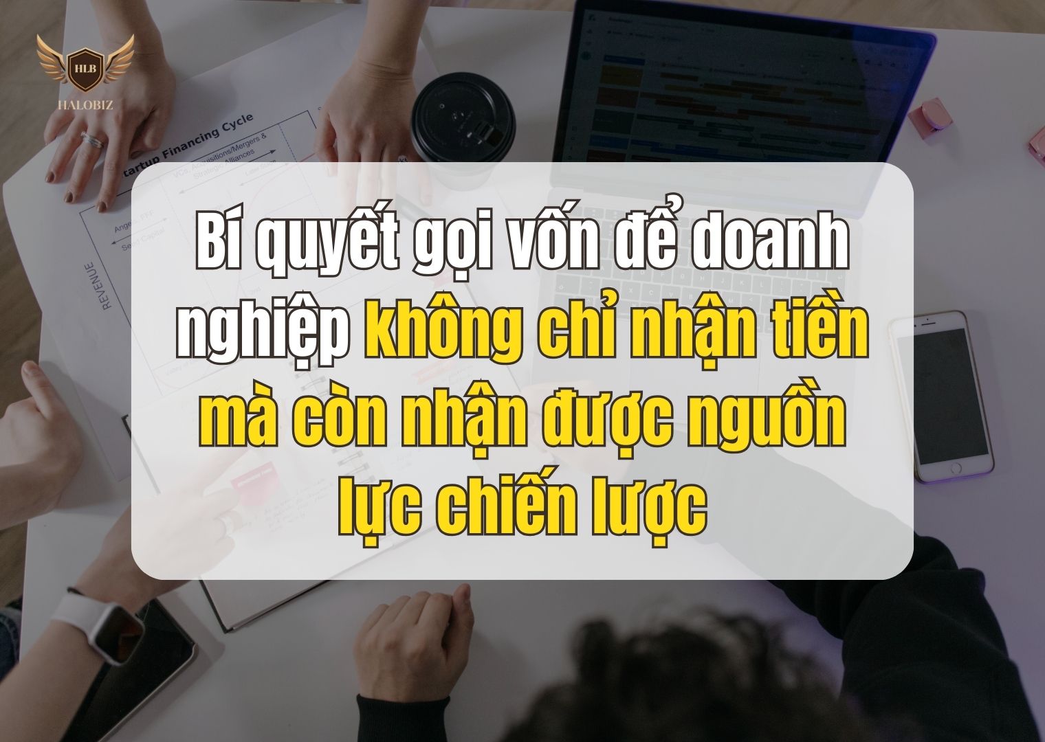 Bí quyết gọi vốn để doanh nghiệp không chỉ nhận tiền mà còn nhận được nguồn lực chiến lược