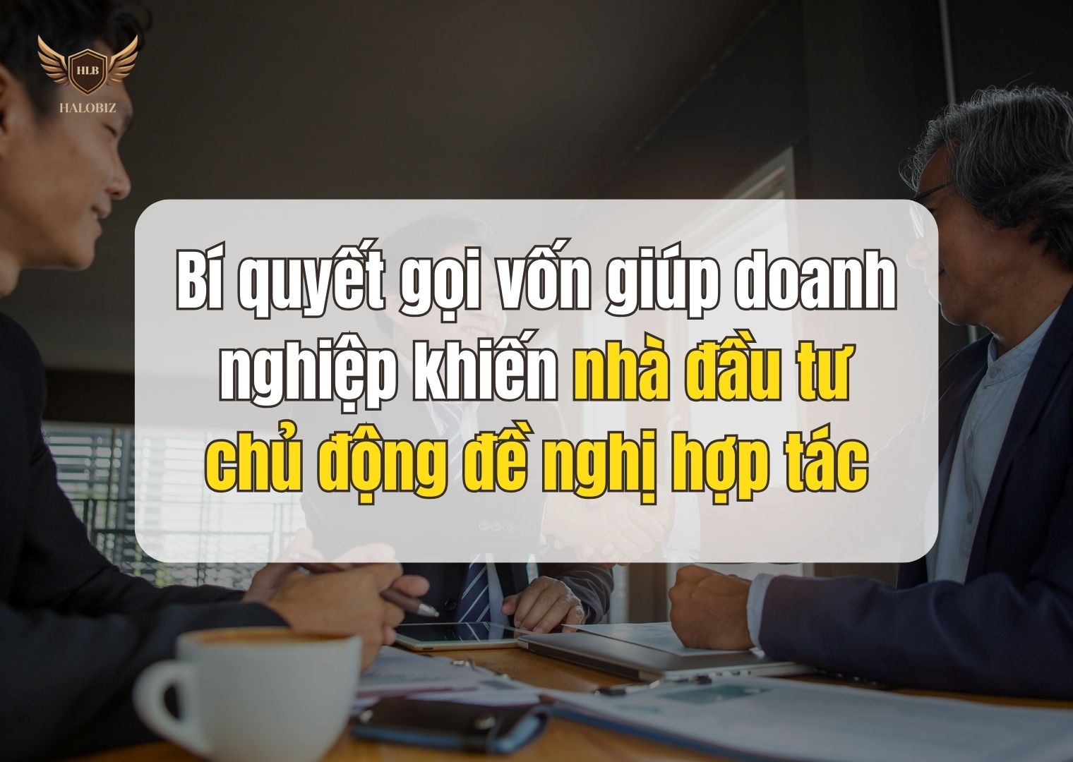 Bí quyết gọi vốn giúp doanh nghiệp khiến nhà đầu tư chủ động đề nghị hợp tác