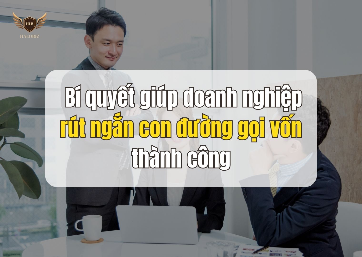 Bí quyết giúp doanh nghiệp rút ngắn con đường gọi vốn thành công