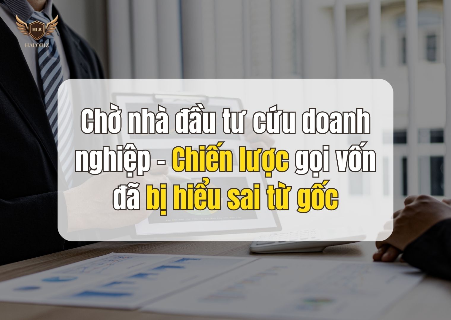 Chờ nhà đầu tư cứu doanh nghiệp – Chiến lược gọi vốn đã bị hiểu sai từ gốc