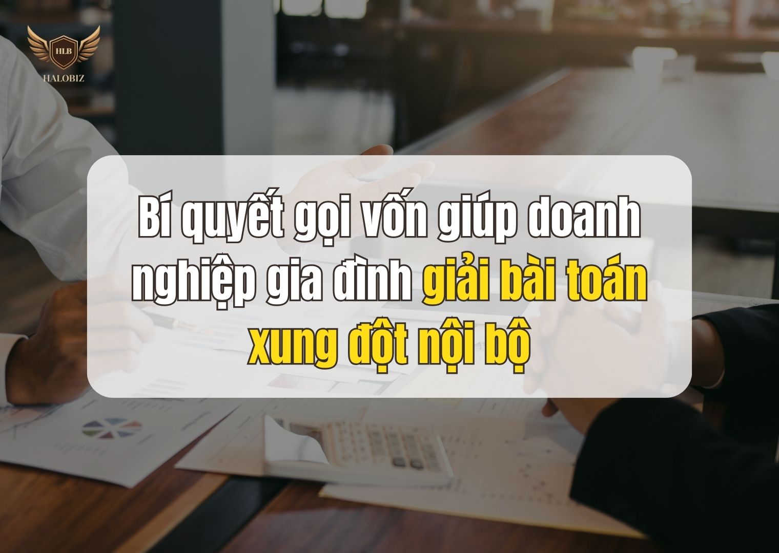 Bí quyết gọi vốn giúp doanh nghiệp gia đình giải bài toán xung đột nội bộ