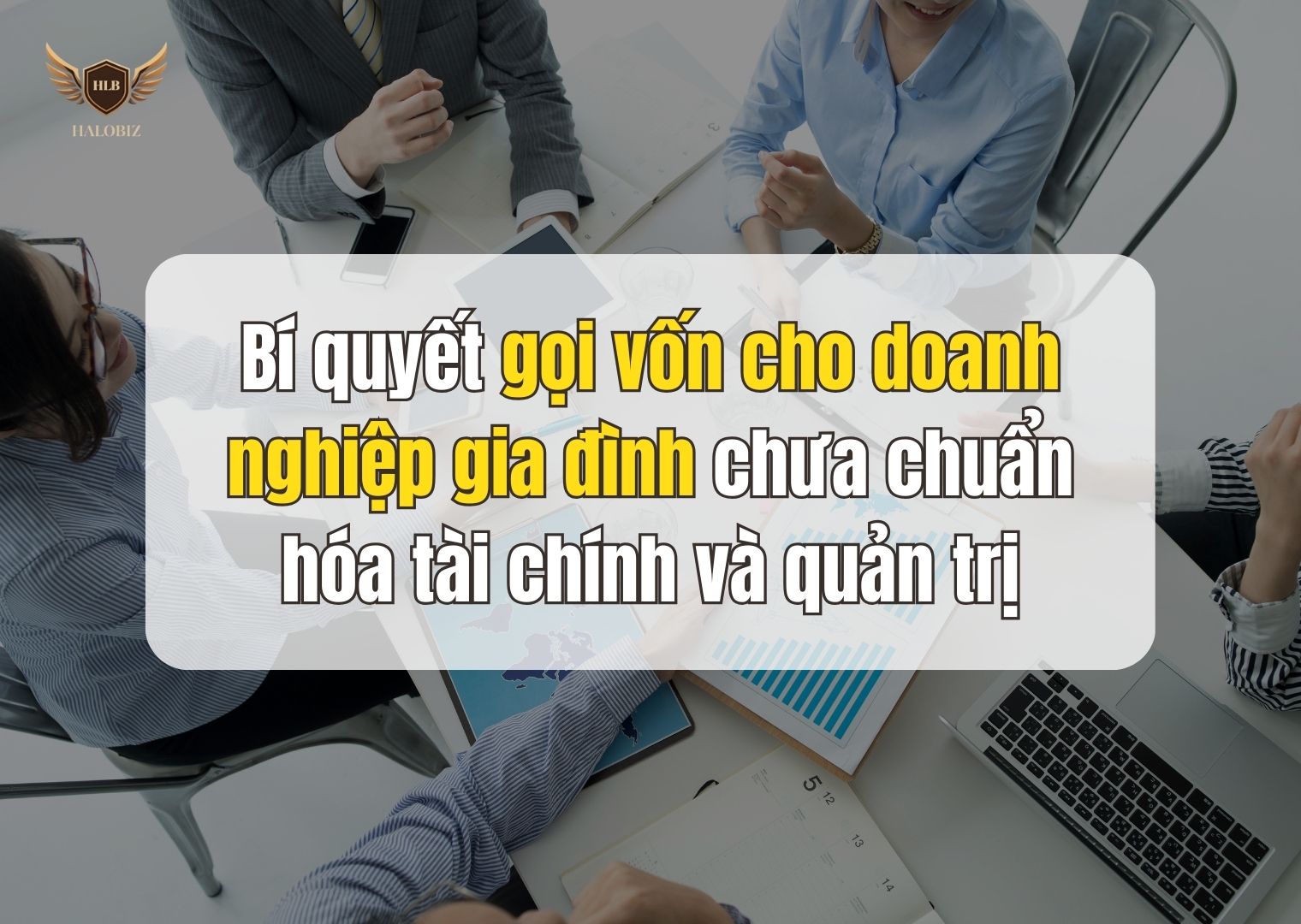 Bí quyết gọi vốn cho doanh nghiệp gia đình chưa chuẩn hóa tài chính và quản trị