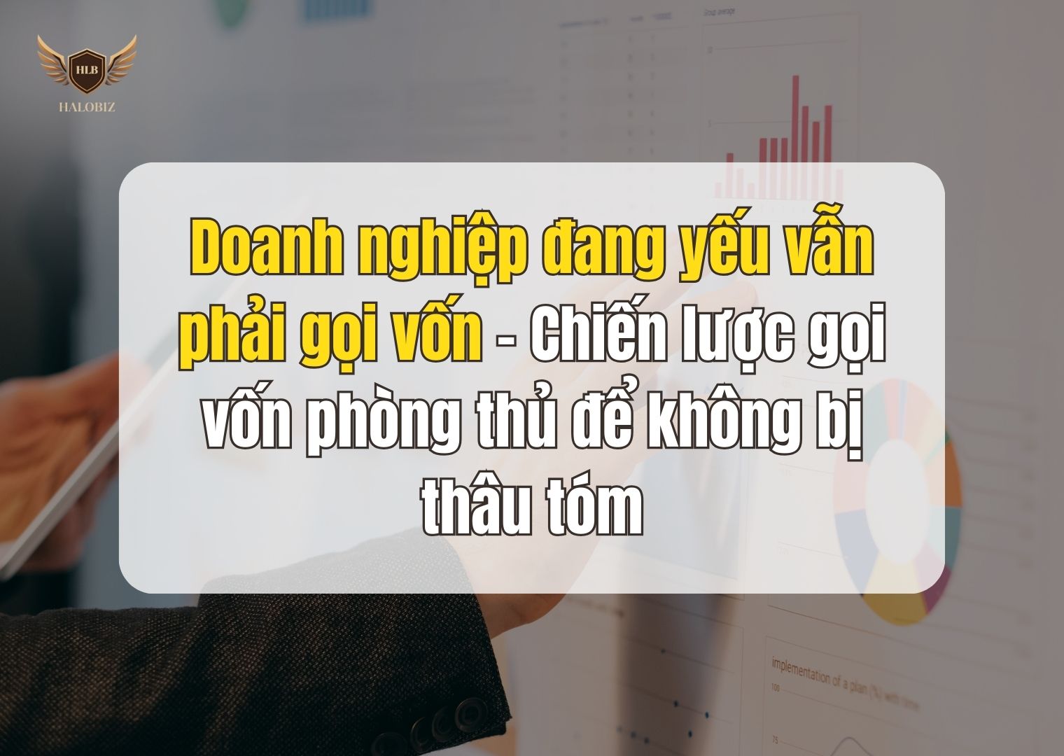 Doanh nghiệp đang yếu vẫn phải gọi vốn – Chiến lược gọi vốn phòng thủ để không bị thâu tóm