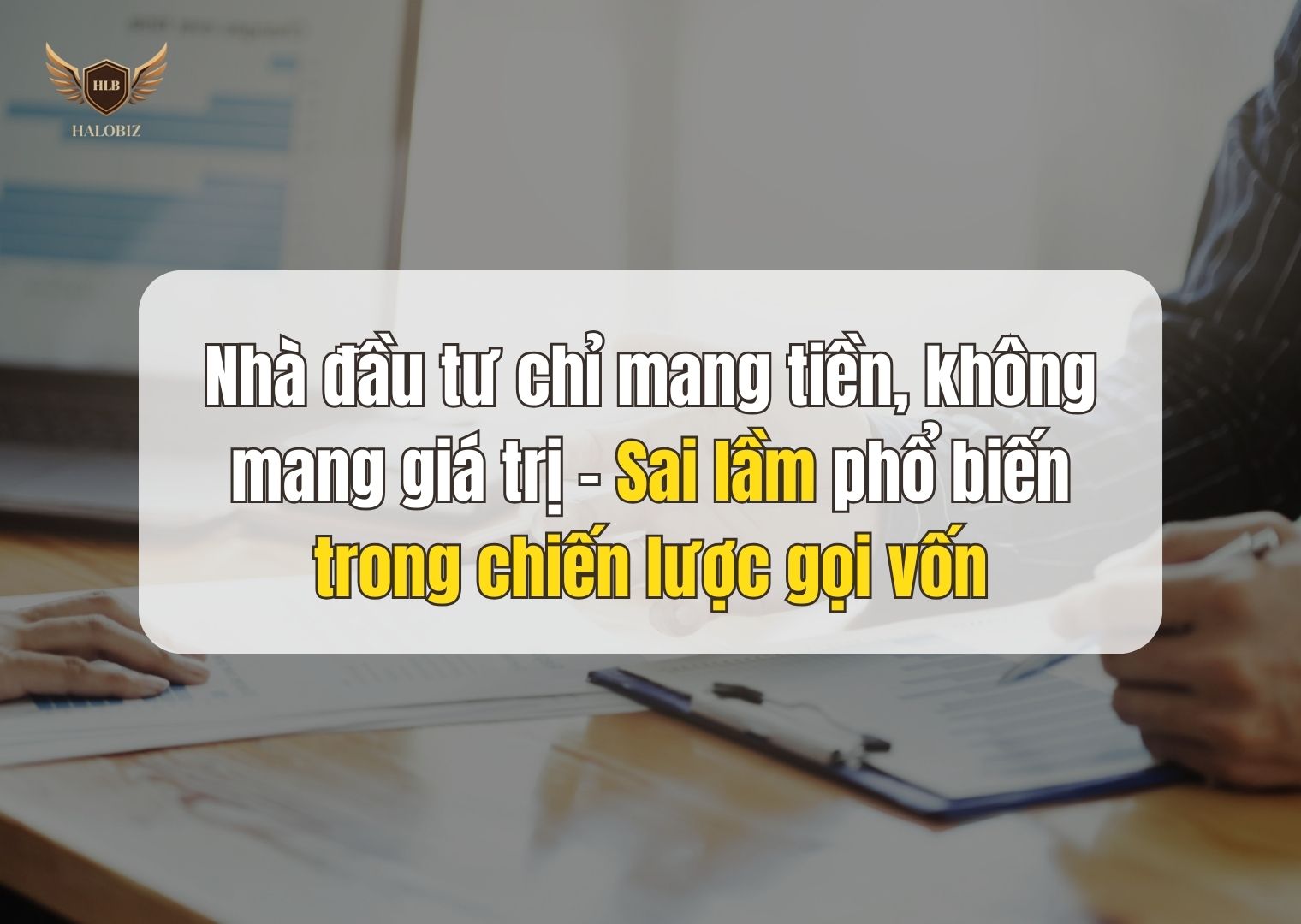 Nhà đầu tư chỉ mang tiền, không mang giá trị – Sai lầm phổ biến trong chiến lược gọi vốn