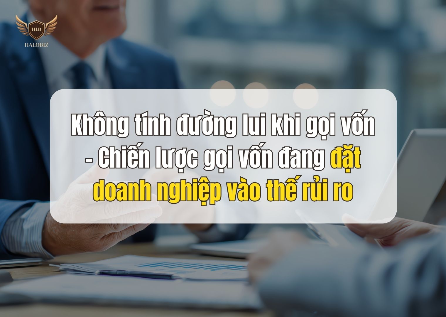 Không tính đường lui khi gọi vốn – Chiến lược gọi vốn đang đặt doanh nghiệp vào thế rủi ro