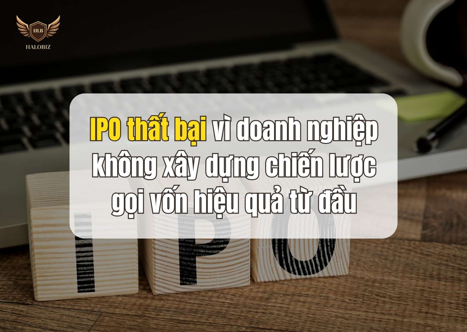 IPO thất bại vì doanh nghiệp không xây dựng chiến lược gọi vốn hiệu quả từ đầu