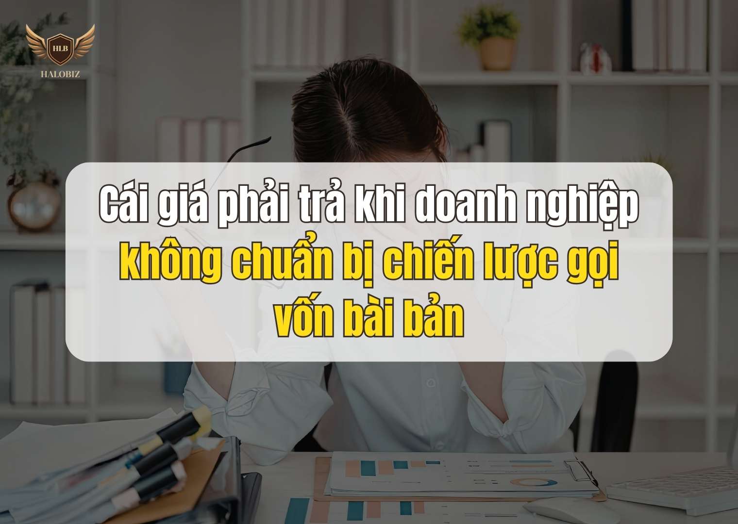 Cái giá phải trả khi doanh nghiệp không chuẩn bị chiến lược gọi vốn bài bản