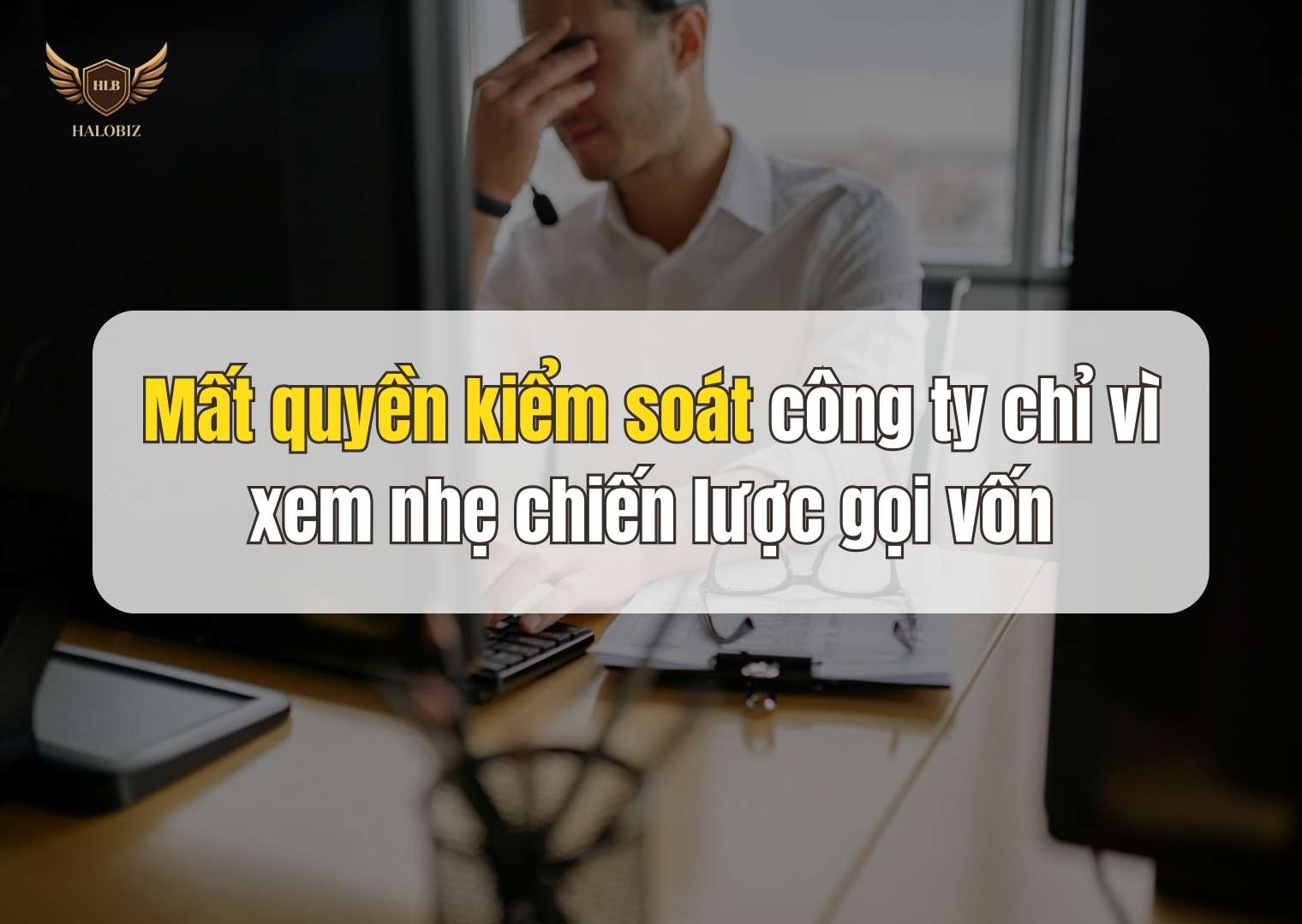 Mất quyền kiểm soát công ty chỉ vì xem nhẹ chiến lược gọi vốn